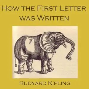 «How the First Letter Was Written» by Joseph Rudyard Kipling