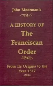 A History of the Franciscan Order : From Its Origins to the Year 1517