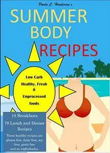 Summer Body Recipes: My Best Collection of Low Carb, Healthy & Fresh Unprocessed Food Recipes