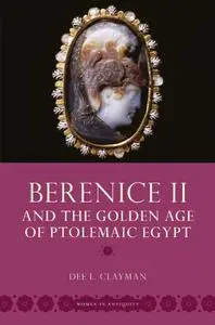 Berenice II and the Golden Age of Ptolemaic Egypt (Repost)