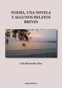 «Poesía, una novela y algunos relatos breves» by Lola Hernández Ríos