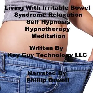 «Living With Irritable Bowel Syndrome Relaxation Self Hypnosis Hypnotherapy Meditation» by Key Guy Technology LLC
