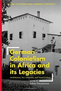 German Colonialism in Africa and its Legacies: Architecture, Art, Urbanism, and Visual Culture