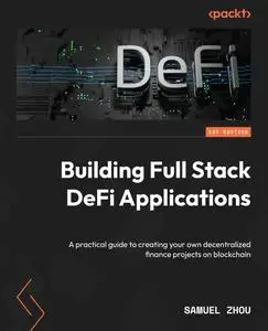 Building Full Stack DeFi Applications  : A practical guide to creating your own decentralized finance projects on blockchain