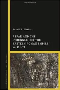 Aspar and the Struggle for the Eastern Roman Empire, AD 421–71