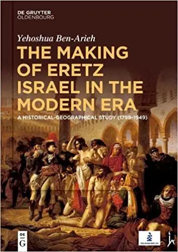 The Making of Eretz Israel in the Modern Era: A Historical-Geographical Study