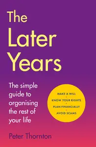 Later Years: The Simple Guide to Organising the Rest of Your Life