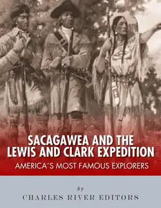 Sacagawea and the Lewis & Clark Expedition: America’s Most Famous Explorers