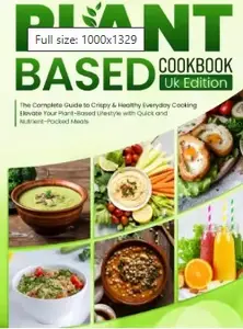 Plant Based Cookbook UK Edition: The Complete Guide to Crispy & Healthy Everyday Cooking