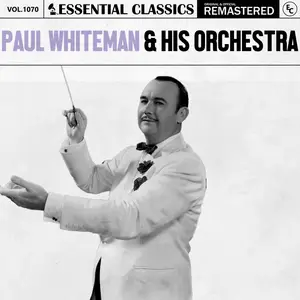 Paul Whiteman & His Orchestra - Essential Classics, Vol. 1070 (2025) [Official Digital Download]