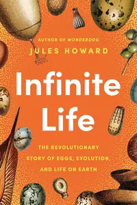 Infinite Life: The Revolutionary Story of Eggs, Evolution, and Life on Earth