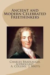 Ancient and Modern Celebrated Freethinkers