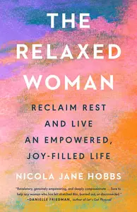 The Relaxed Woman: Reclaim Rest and Live an Empowered, Joy-Filled Life