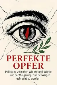 Perfekte Opfer Palästina zwischen Widerstand, Würde und der Weigerung, zum Schweigen gebracht zu werden