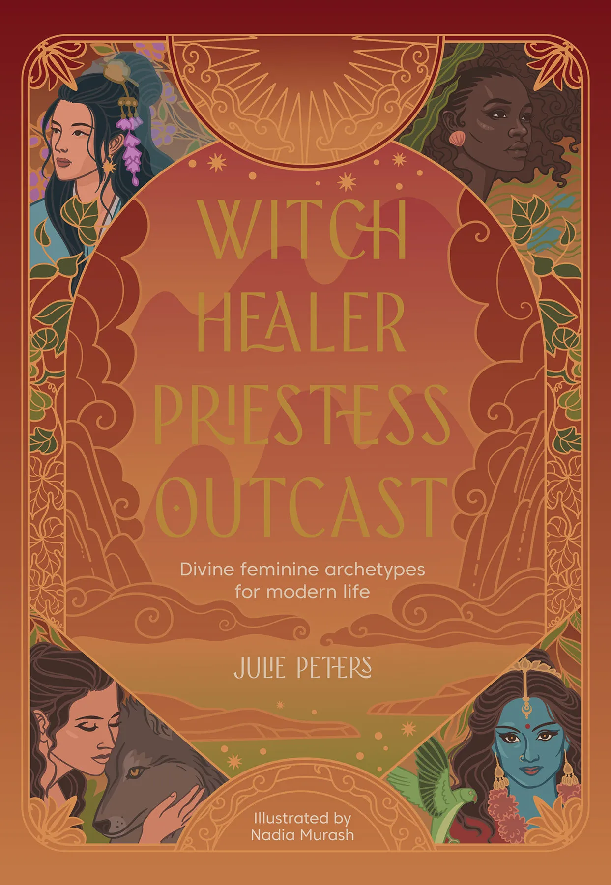 Witch, Healer, Priestess, Outcast: Divine feminine archetypes for modern life (The Divine Feminine)