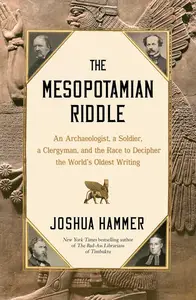 The Mesopotamian Riddle: An Archaeologist, a Soldier, a Clergyman, and the Race to Decipher the World's Oldest Writing