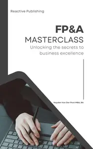 FP&A Masterclass: Advanced Financial Planning and Analysis Techniques for 2025 and Beyond