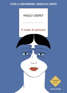 Paolo Crepet - Il reato di pensare. Oltre il conformismo, esercizi di libertà