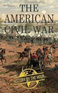 The American Civil War: American Civil War From Beginning to End