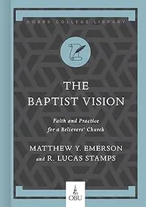 The Baptist Vision: Faith and Practice for a Believers’ Church