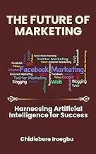 THE FUTURE OF MARKETING: Harnessing Artificial Intelligence for Success