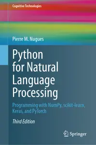 Python for Natural Language Processing: Programming with NumPy, scikit-learn, Keras, and PyTorch (Cognitive Technologies)