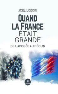 Joël Loison, "Quand la France était grande: De l’apogée au déclin"