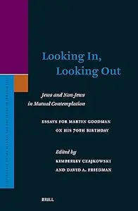 Looking In, Looking Out: Jews and Non-Jews in Mutual Contemplation; Essays for Martin Goodman on His 70th Birthday