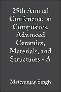 25th Annual Conference on Composites, Advanced Ceramics, Materials, and Structures: A: Ceramic Engineering and Science Proceedi