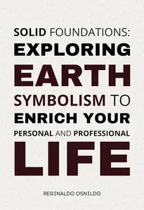 Solid Foundations: Exploring Earth Symbolism to Enrich Your Personal and Professional Life