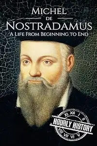 Nostradamus: A Life From Beginning to End