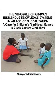 The Struggle of African Indigenous Knowledge Systems in an Age of Globalization: A Case for Children's Traditional Games in S