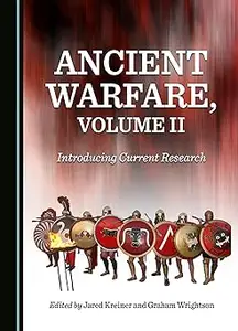 Ancient Warfare, Volume II: Introducing Current Research