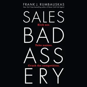 Sales Badassery: Kick Ass. Take Names. Crush the Competition.