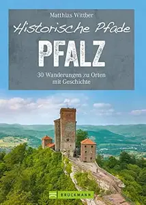 Historische Pfade Pfalz: 30 Wanderungen zu Orten mit Geschichte (Erlebnis Wandern)
