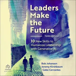 Leaders Make the Future: Ten New Skills to Humanize Leadership with Generative AI, 3rd Edition [Audiobook]