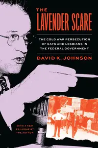 The Lavender Scare: The Cold War Persecution of Gays and Lesbians in the Federal Government (Enlarged Edition)