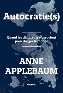 Anne Applebaum, "Autocratie(s) : Quand les dictateurs s'associent pour diriger le monde"
