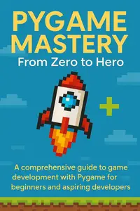 Pygame Mastery From Zero to Hero: Pygame: A Complete Beginner's Guide to Game Development