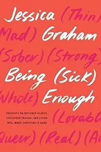 Being (Sick) Enough: Thoughts on Invisible Illness, Childhood Trauma, and Living Well When Surviving Is Hard