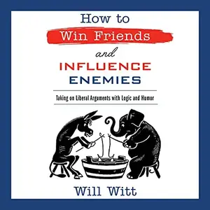 How to Win Friends and Influence Enemies: Taking On Liberal Arguments with Logic and Humor [Audiobook]