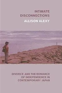 Intimate Disconnections: Divorce and the Romance of Independence in Contemporary Japan