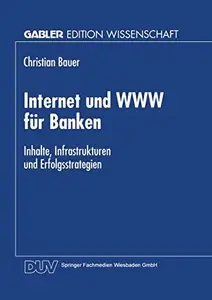 Internet und WWW für Banken: Inhalte, Infrastrukturen und Erfolgsstrategien