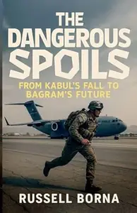 The Dangerous Spoils: From Kabul's Fall to Bagram's Future