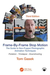 Frame-By-Frame Stop Motion: The Guide to Non-Puppet Photographic Animation Techniques, 3rd Edition