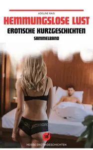 Hemmungslose Lust - erotische Kurzgeschichten: Sammelband Für Frauen und Männer (German Edition)