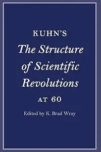 Kuhn's The Structure of Scientific Revolutions at 60