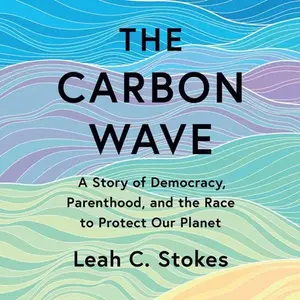 The Carbon Wave: A Story of Democracy, Parenthood, and the Race to Protect Our Planet [Audiobook]