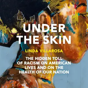 Under the Skin: The Hidden Toll of Racism on American Lives and on the Health of Our Nation