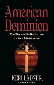 American Dominion: The Rise and Radicalization of a New Christendom